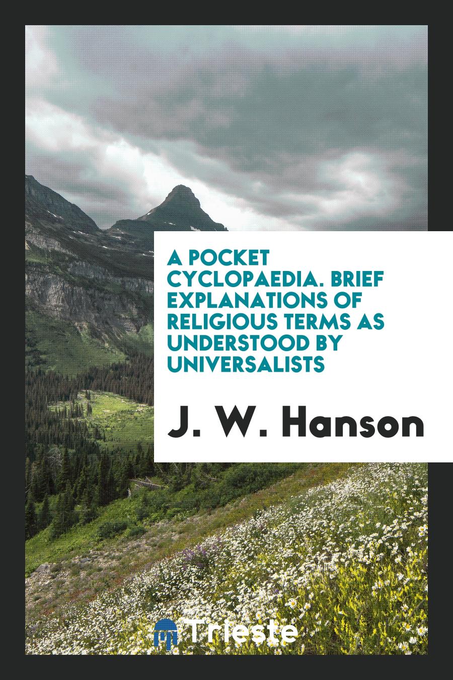 A Pocket Cyclopaedia. Brief Explanations of Religious Terms as Understood by Universalists
