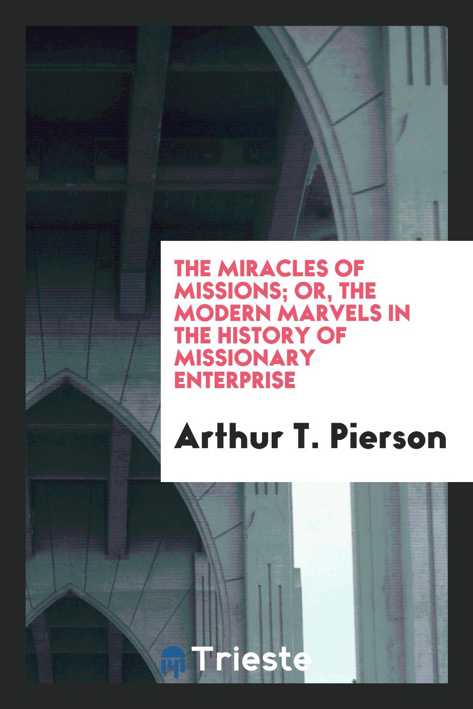 The miracles of missions; or, the modern marvels in the history of missionary enterprise