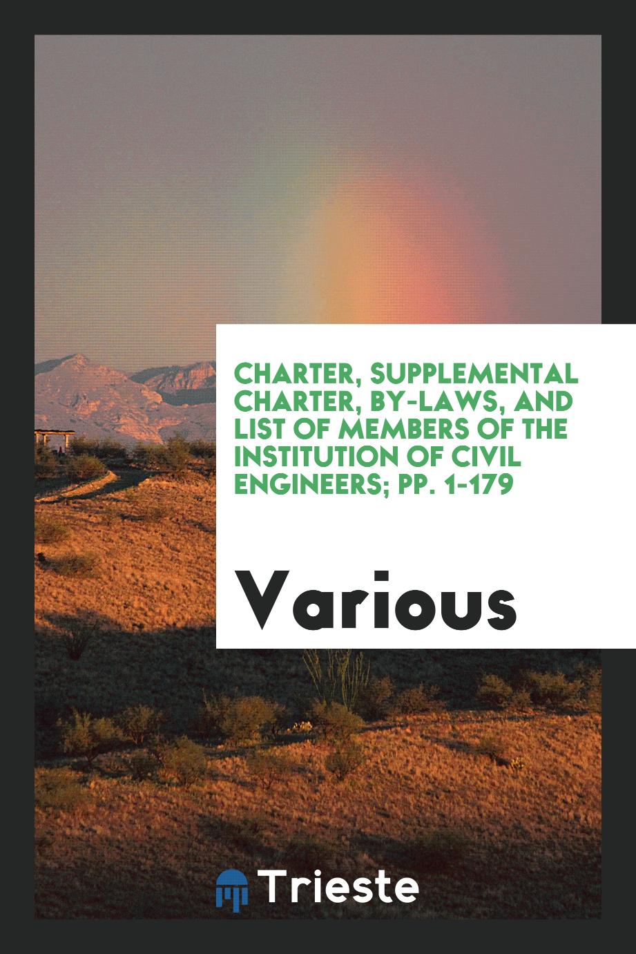 Charter, Supplemental Charter, By-Laws, and List of Members of the Institution of Civil Engineers; pp. 1-179
