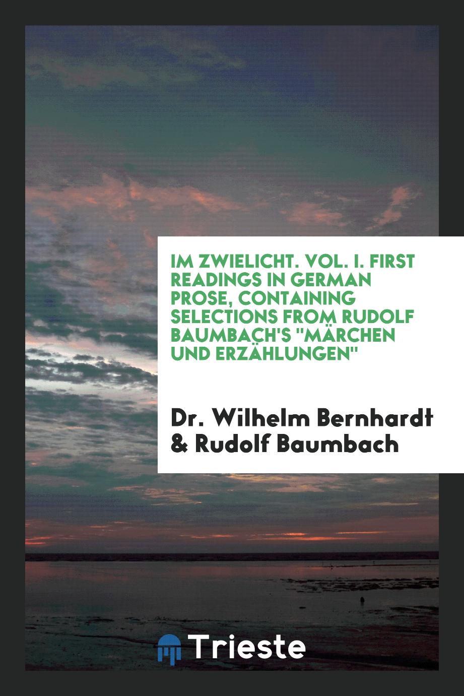 Im Zwielicht. Vol. I. First Readings in German Prose, Containing Selections from Rudolf Baumbach's "Märchen Und Erzählungen"