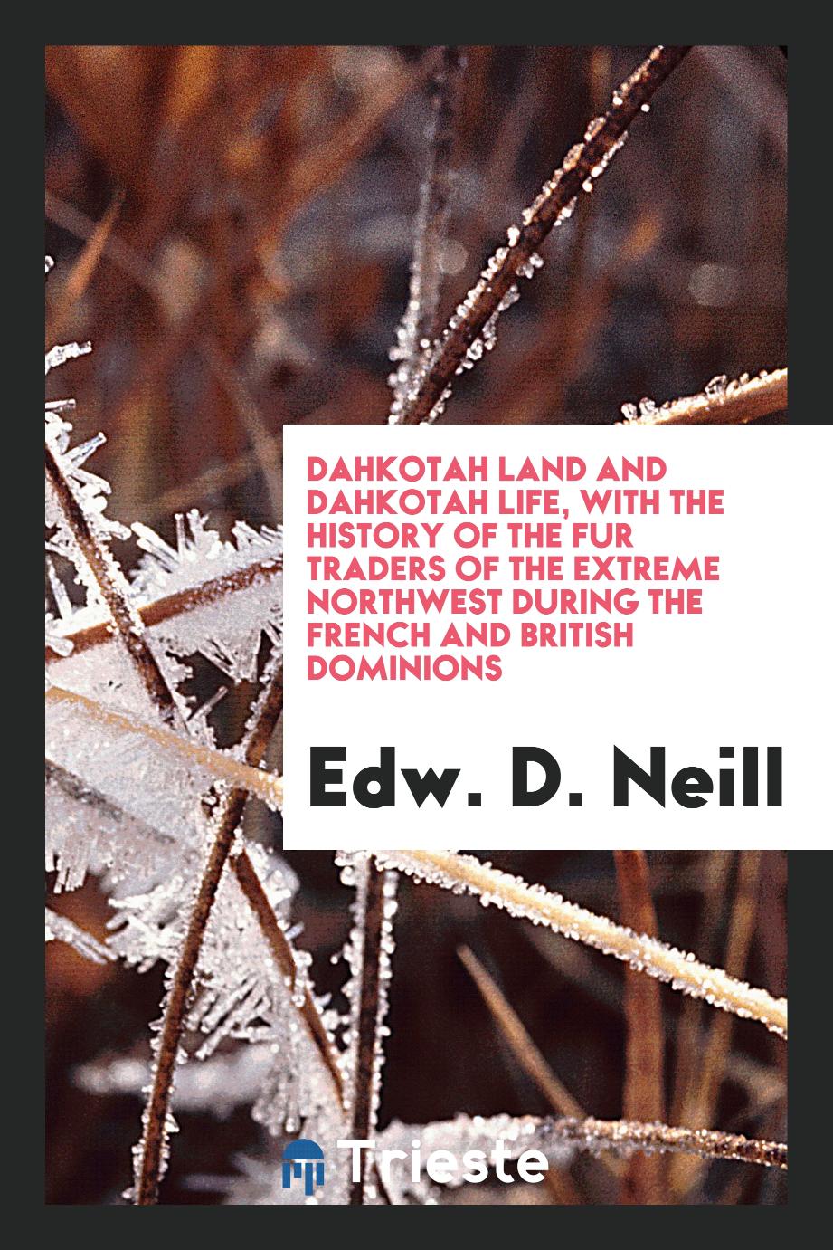 Dahkotah land and Dahkotah life, with the history of the fur traders of the extreme Northwest during the French and British dominions