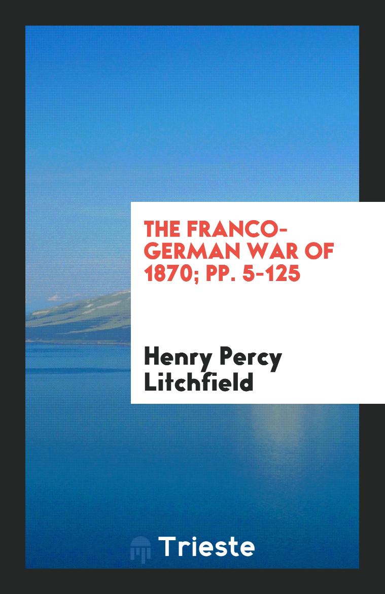 The Franco-German War of 1870; pp. 5-125