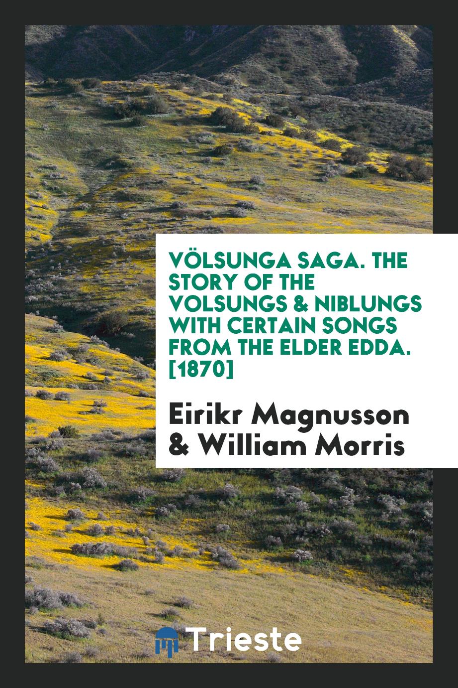 Völsunga Saga. The Story of the Volsungs & Niblungs with Certain Songs from the Elder Edda. [1870]