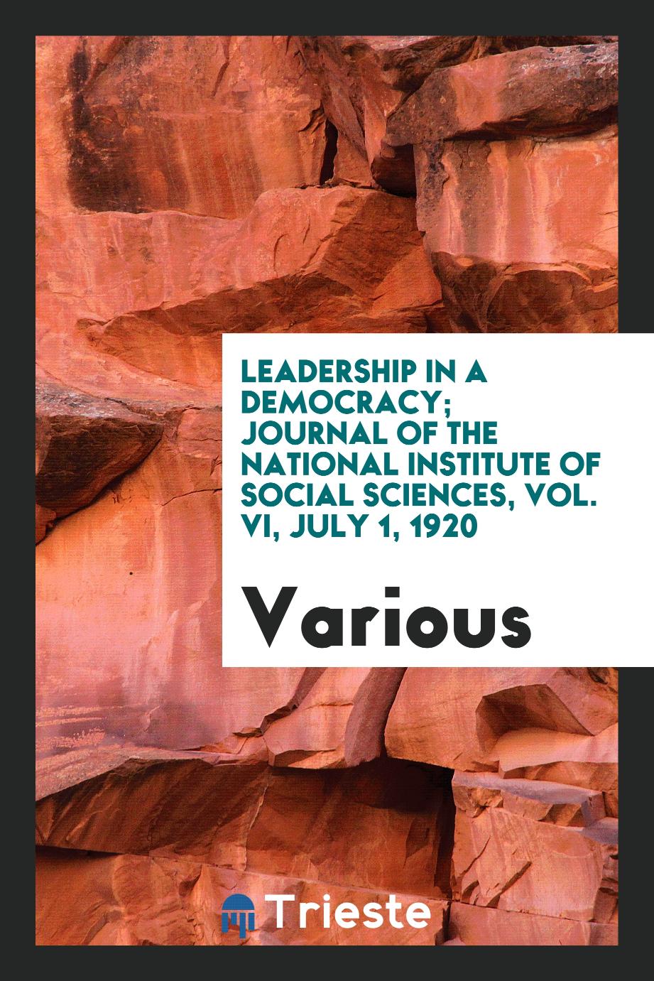 Leadership in a democracy; Journal of the National Institute of Social Sciences, Vol. VI, July 1, 1920