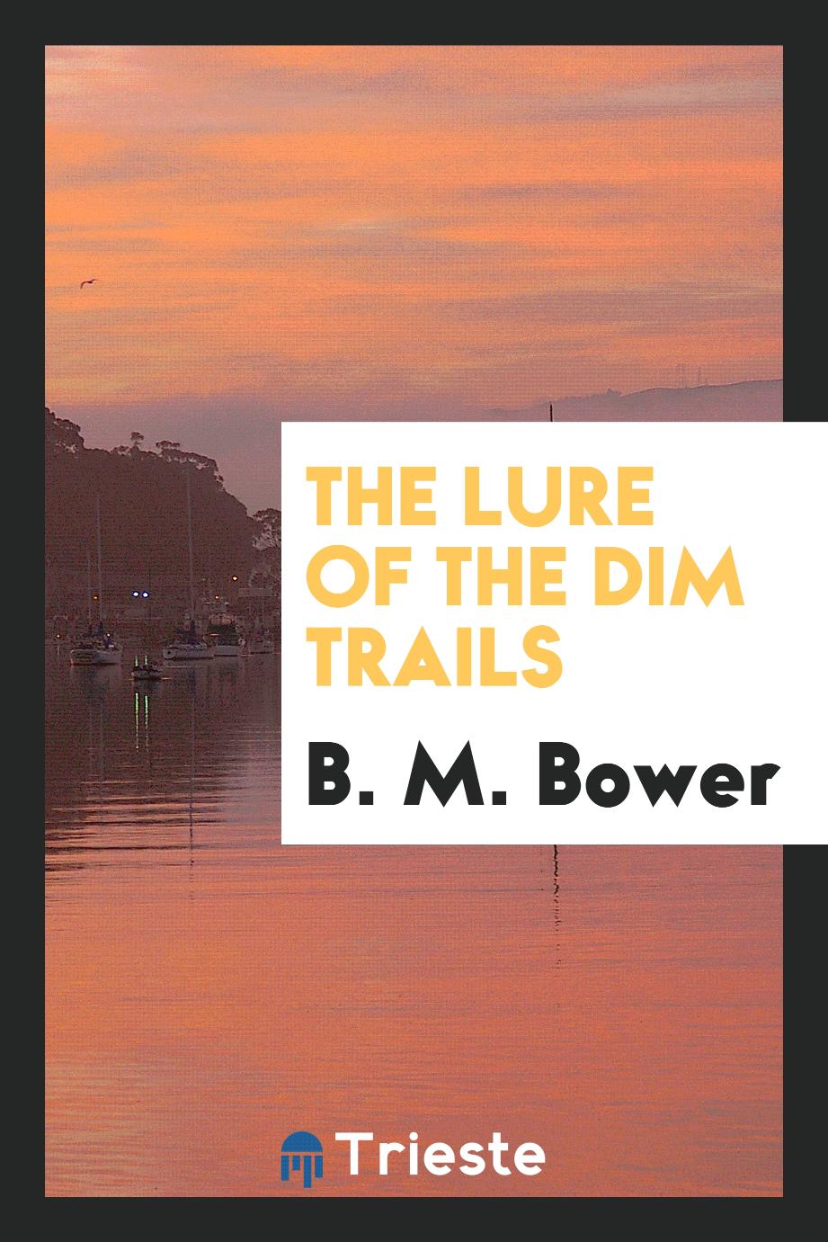 B. M. Bower - The lure of the dim trails