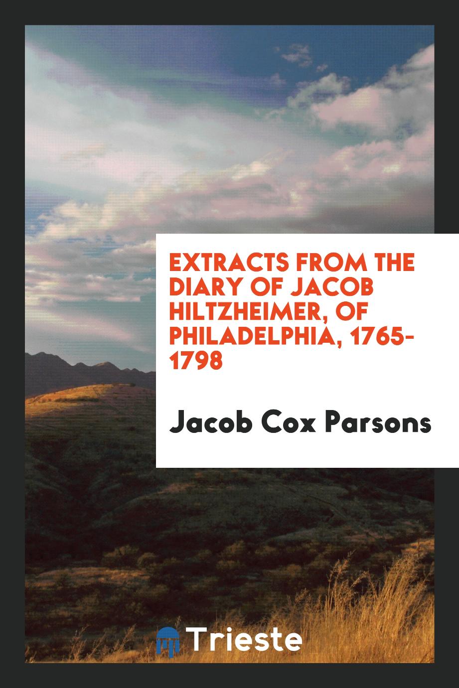 Extracts from the Diary of Jacob Hiltzheimer, of Philadelphia, 1765-1798