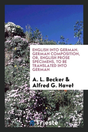 English into German. German Composition, or, English Prose Specimens, to Be Translated into German