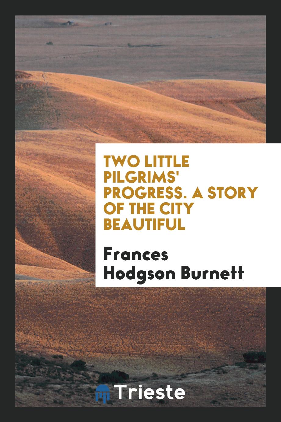 Frances Hodgson Burnett - Two little pilgrims' progress. A story of the city beautiful
