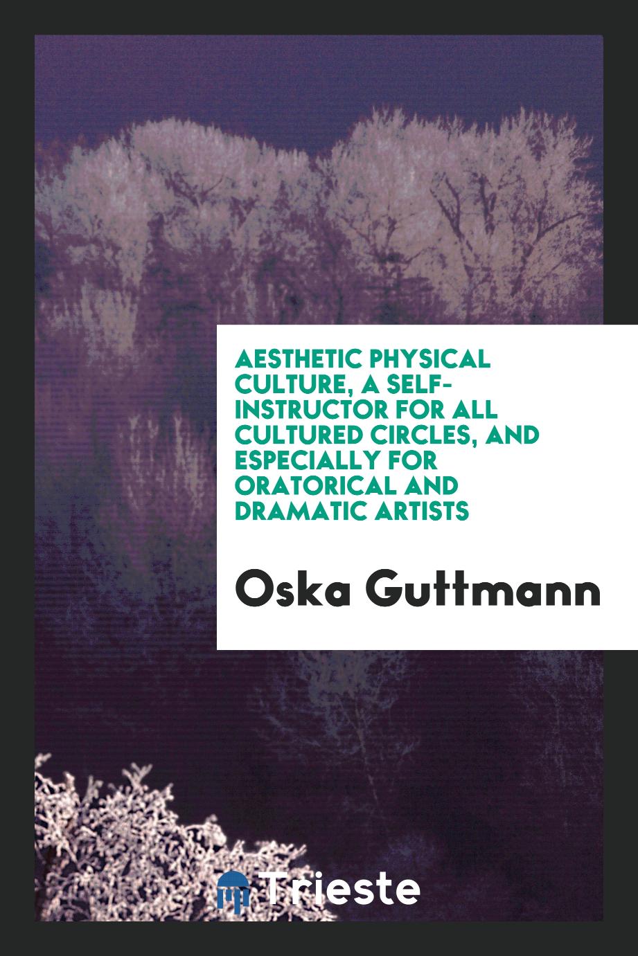 Aesthetic physical culture, a self-instructor for all cultured circles, and especially for oratorical and dramatic artists