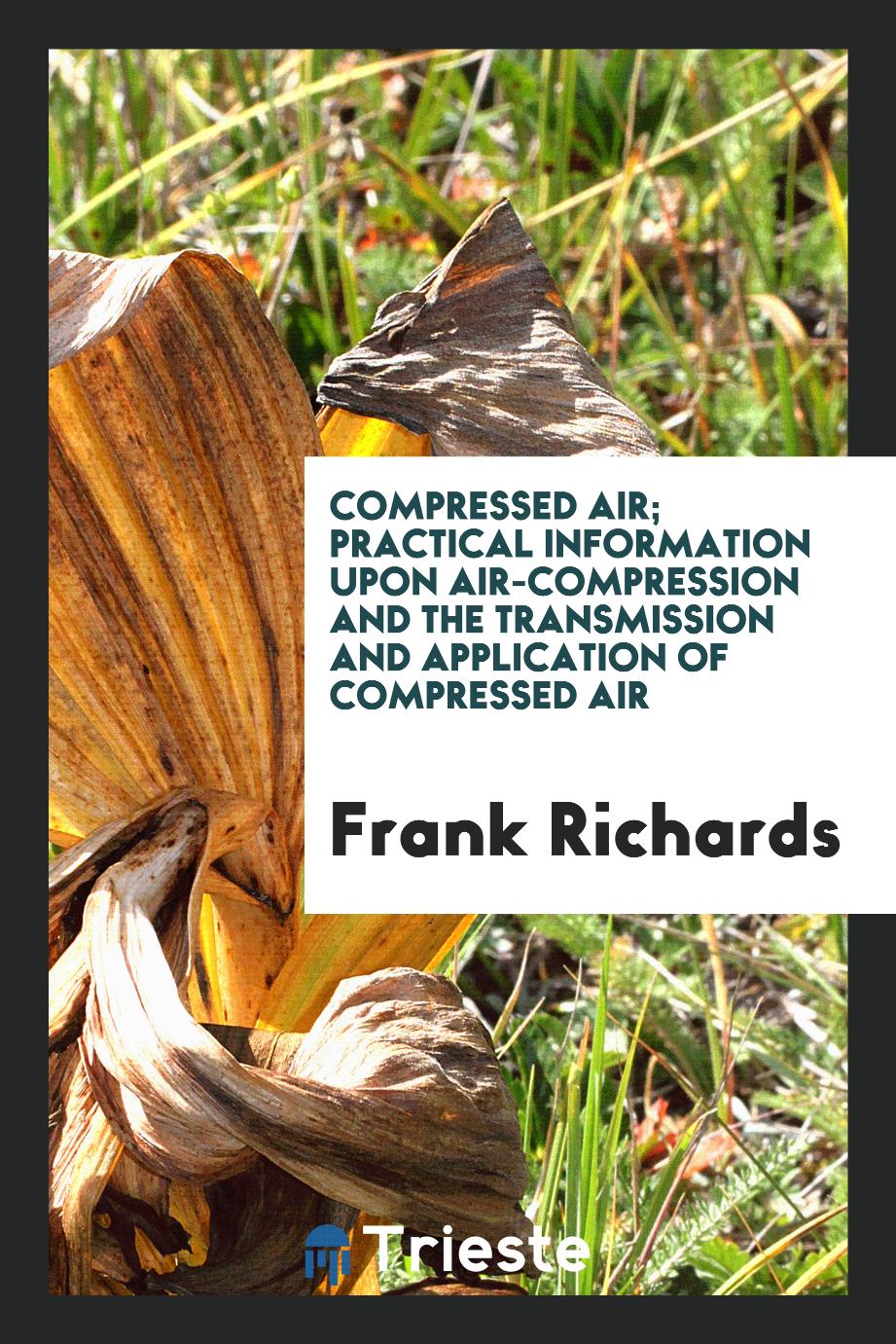 Compressed Air; Practical Information upon Air-Compression and the Transmission and Application of Compressed Air