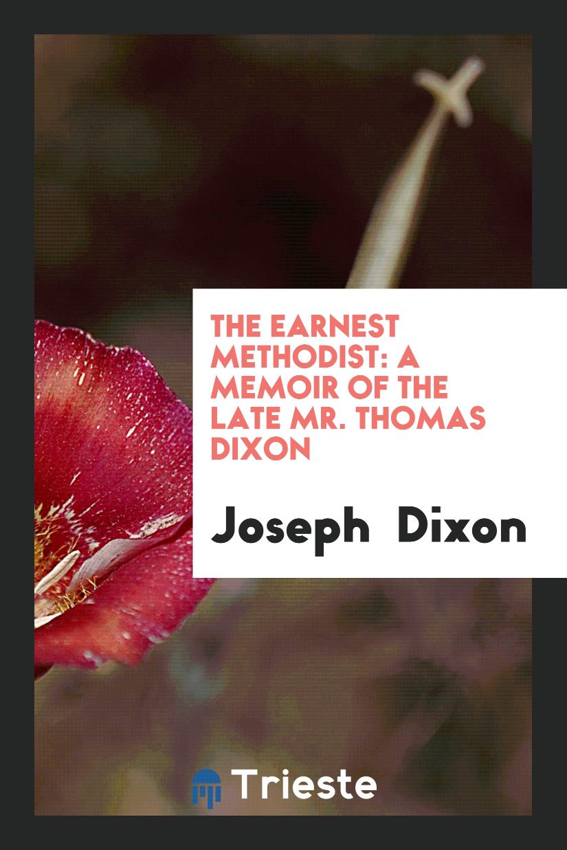 The Earnest Methodist: A Memoir of the Late Mr. Thomas Dixon