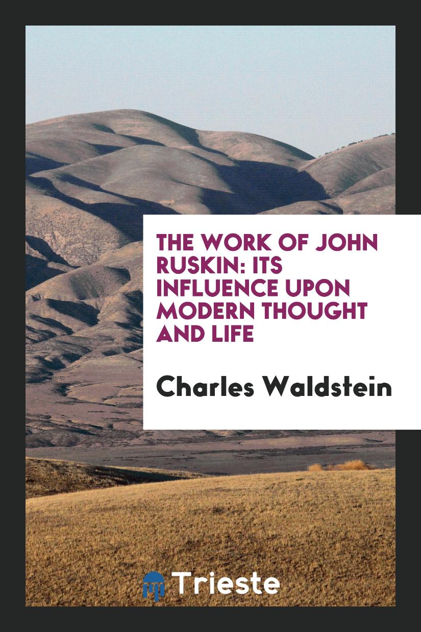 The Work of John Ruskin: Its Influence Upon Modern Thought and Life