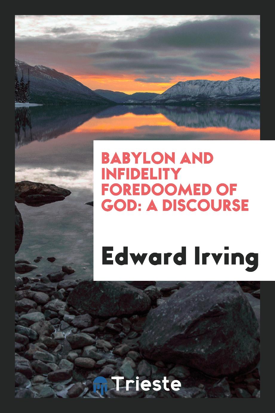 Babylon and Infidelity Foredoomed of God: A Discourse