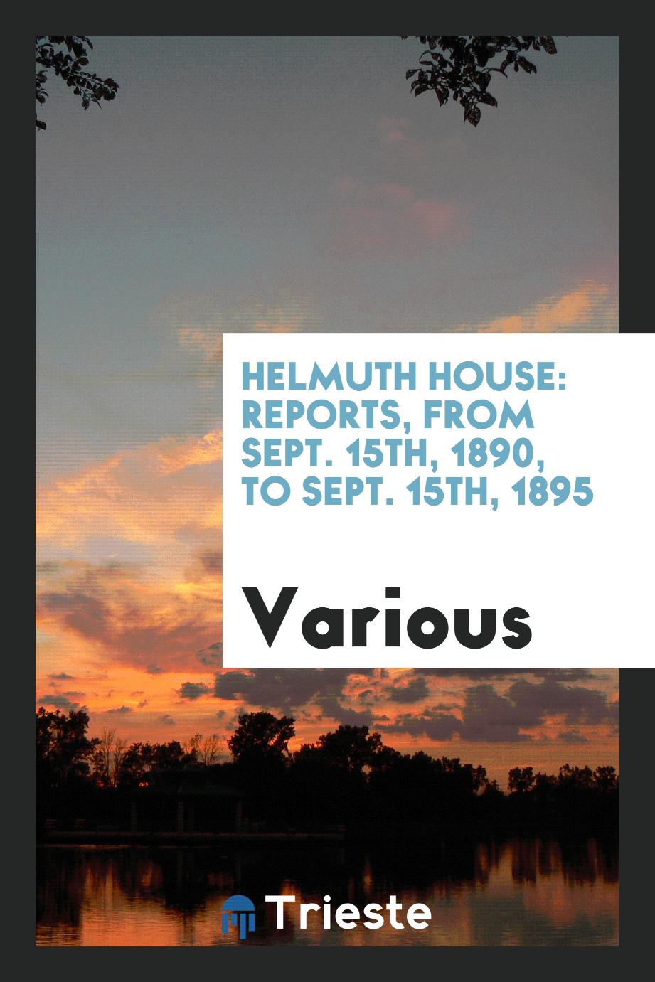Helmuth House: Reports, From Sept. 15th, 1890, to Sept. 15th, 1895
