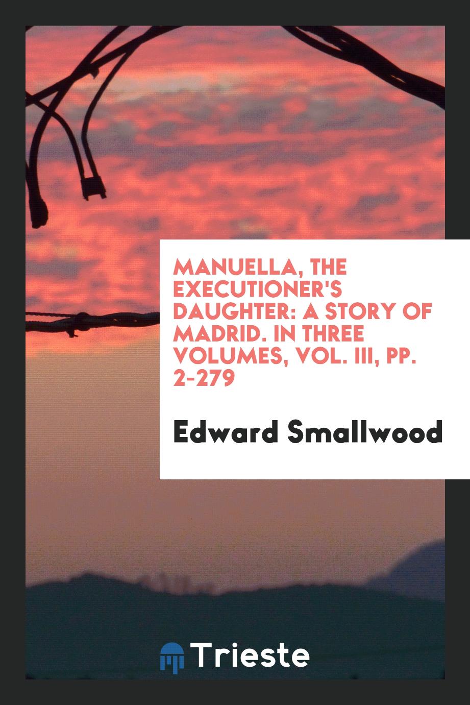 Manuella, the Executioner's Daughter: A Story of Madrid. In Three Volumes, Vol. III, pp. 2-279