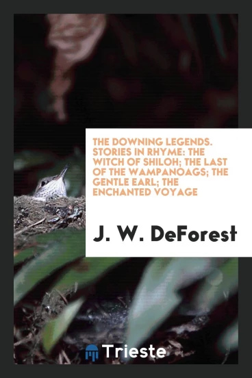 The Downing legends. Stories in rhyme: The witch of shiloh; The Last of the wampanoags; The Gentle Earl; The Enchanted Voyage