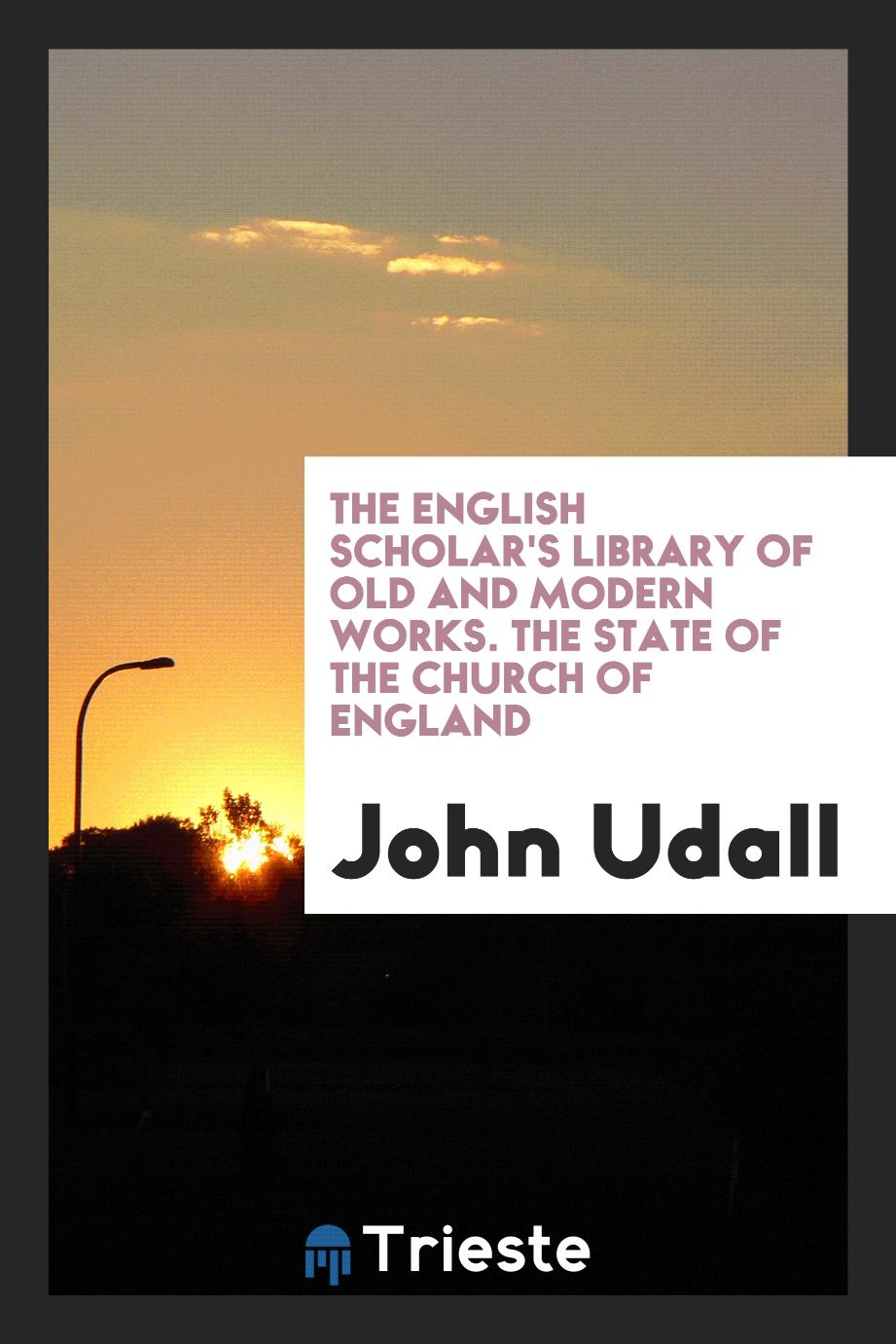 The English scholar's library of old and modern works. The State of the Church of England