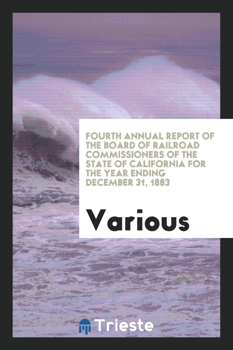 Fourth Annual Report of the Board of Railroad Commissioners of the State of California for the Year Ending December 31, 1883
