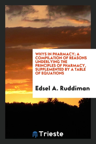 Whys in pharmacy; a compilation of reasons underlying the principles of pharmacy, supplemented by a table of equations