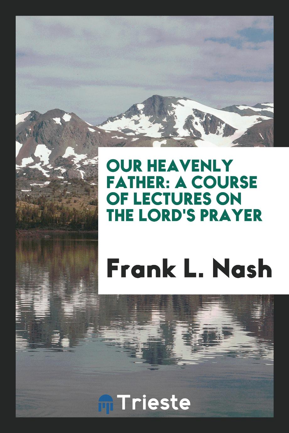 Our Heavenly Father: A Course of Lectures on the Lord's Prayer