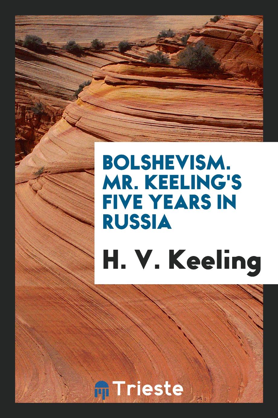 Bolshevism. Mr. Keeling's five years in Russia