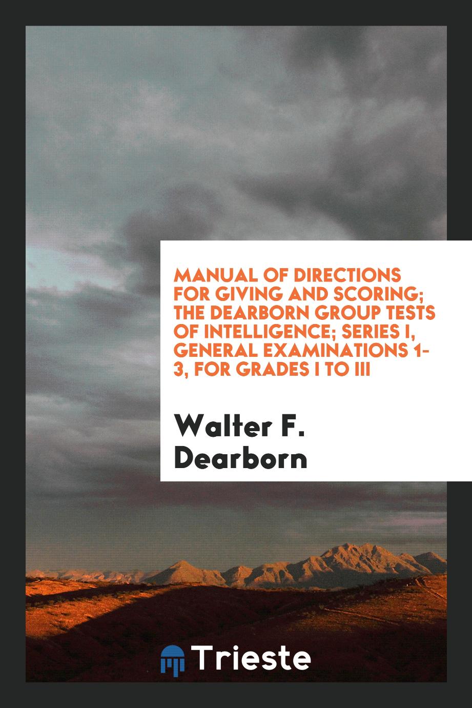 Manual of Directions for Giving and Scoring; The Dearborn Group Tests of Intelligence; Series I, general examinations 1-3, for grades I to III