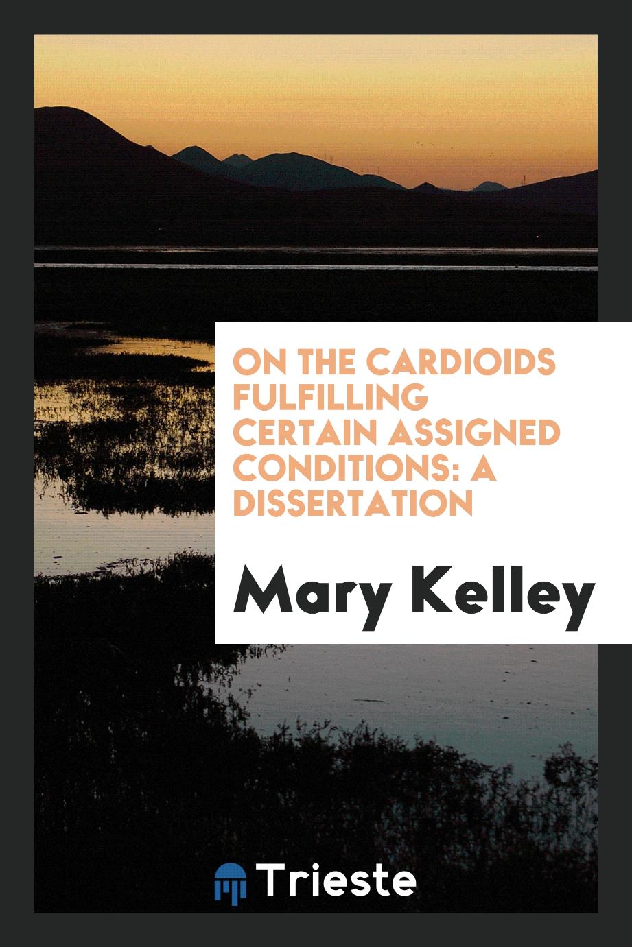On the Cardioids Fulfilling Certain Assigned Conditions: A dissertation