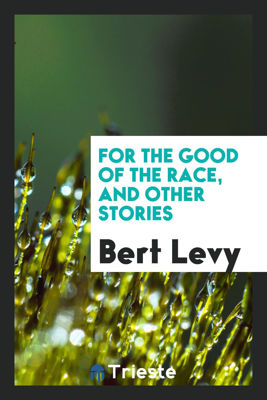 Bert Levy - For the good of the race, and other stories