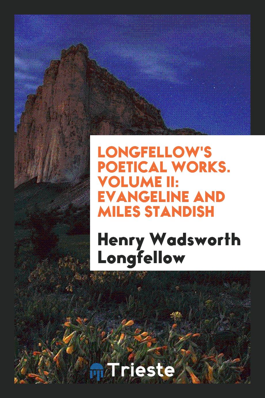 Longfellow's Poetical Works. Volume II: Evangeline and Miles Standish