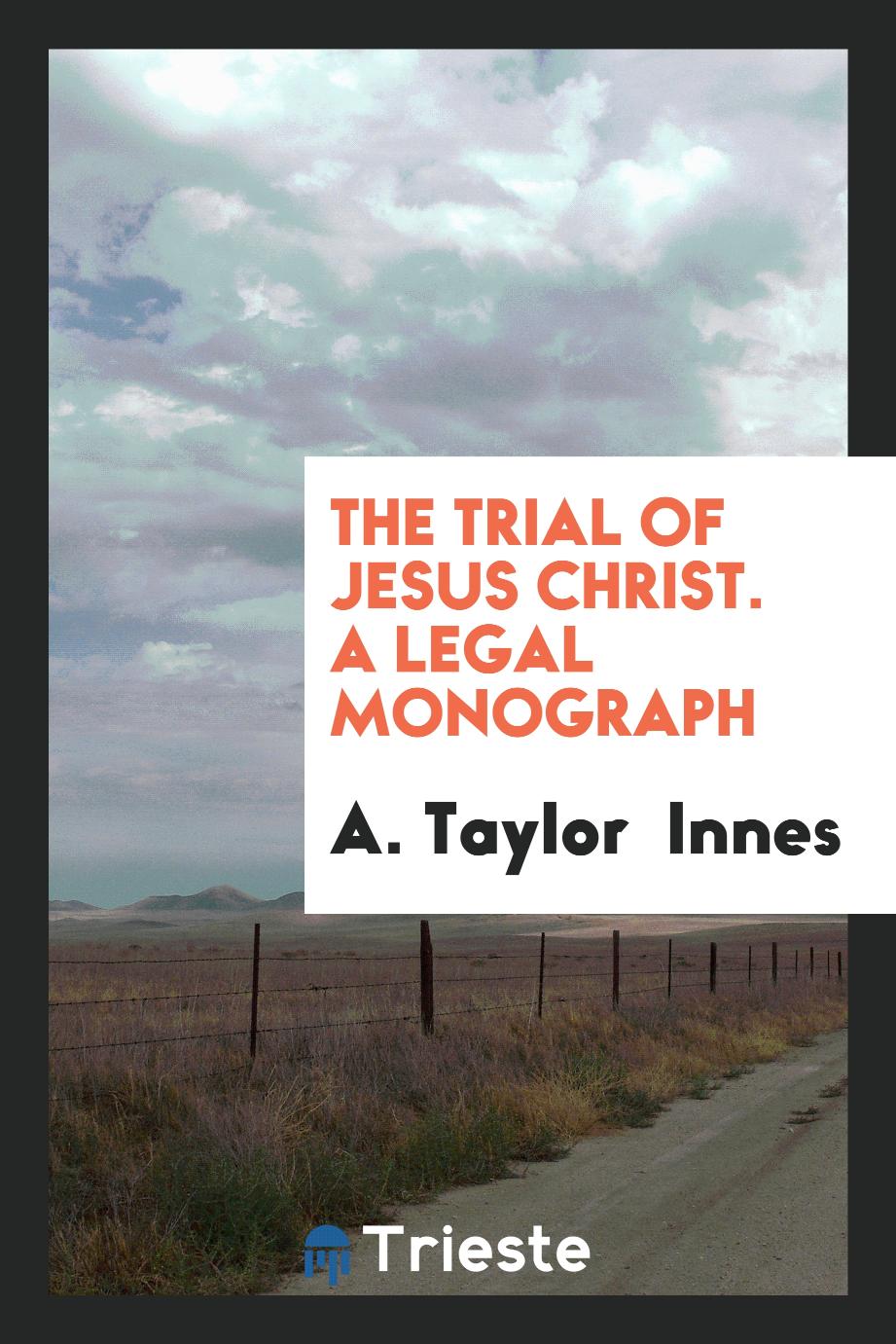 The Trial of Jesus Christ. A Legal Monograph