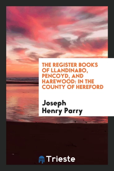 The Register Books of Llandinabo, Pencoyd, and Harewood: In the County of Hereford