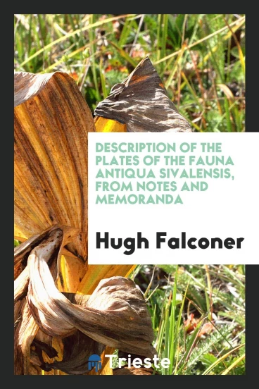 Description of the Plates of the Fauna Antiqua Sivalensis, from Notes and Memoranda