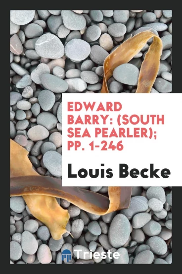 Edward Barry: (South Sea Pearler); pp. 1-246