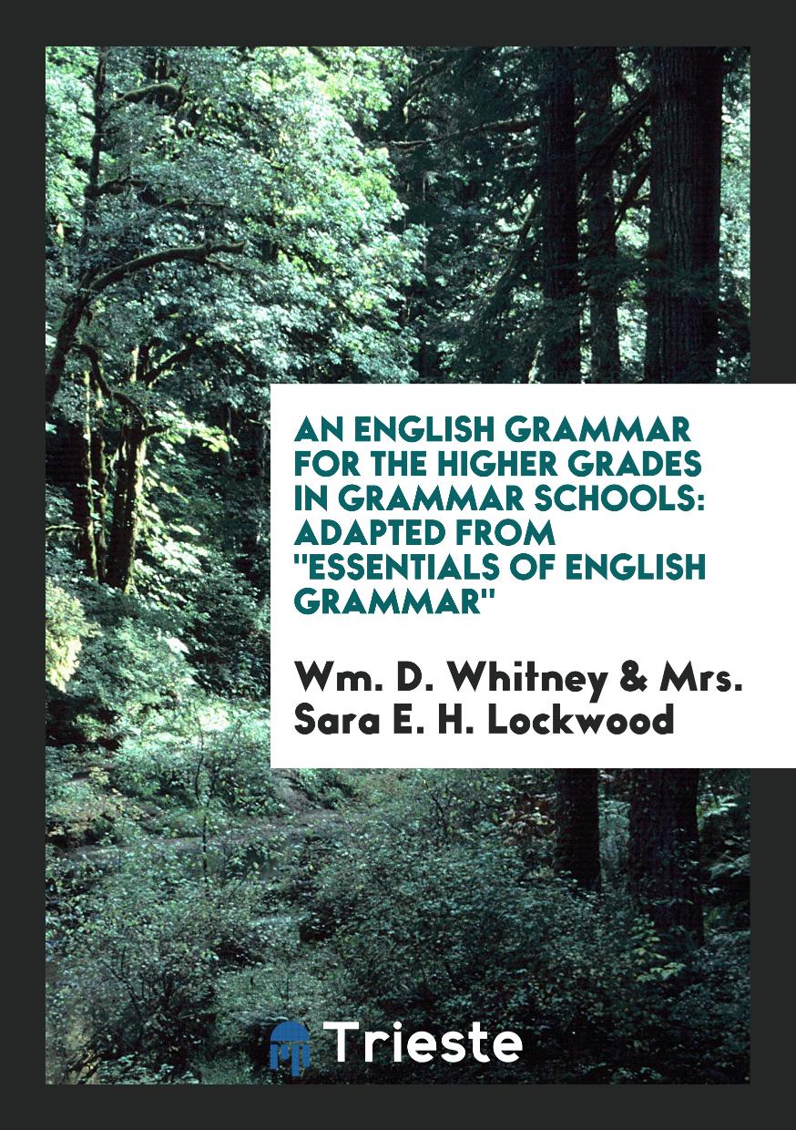 An English Grammar for the Higher Grades in Grammar Schools: Adapted from "Essentials of English Grammar"