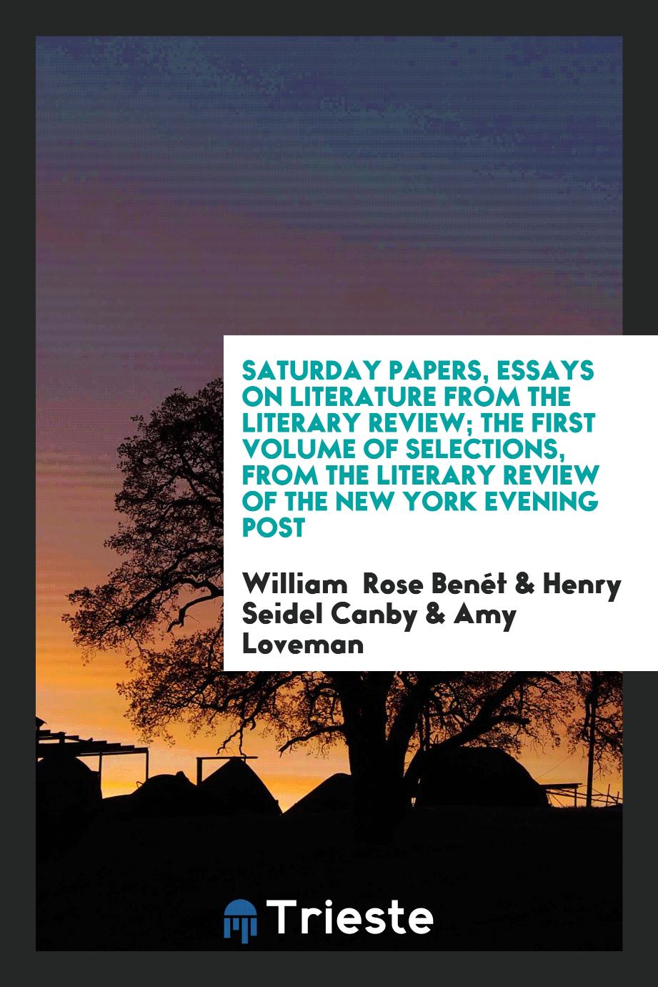 Saturday Papers, Essays on Literature from the Literary Review; The First Volume of Selections, from The Literary Review of The New York Evening Post