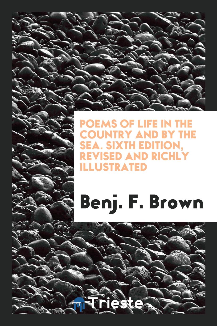 Poems of Life in the Country and by the Sea. Sixth Edition, Revised and Richly Illustrated
