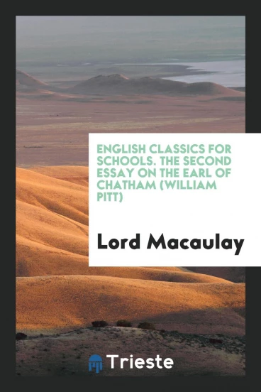 English Classics for Schools. The Second Essay on the Earl of Chatham (William Pitt)