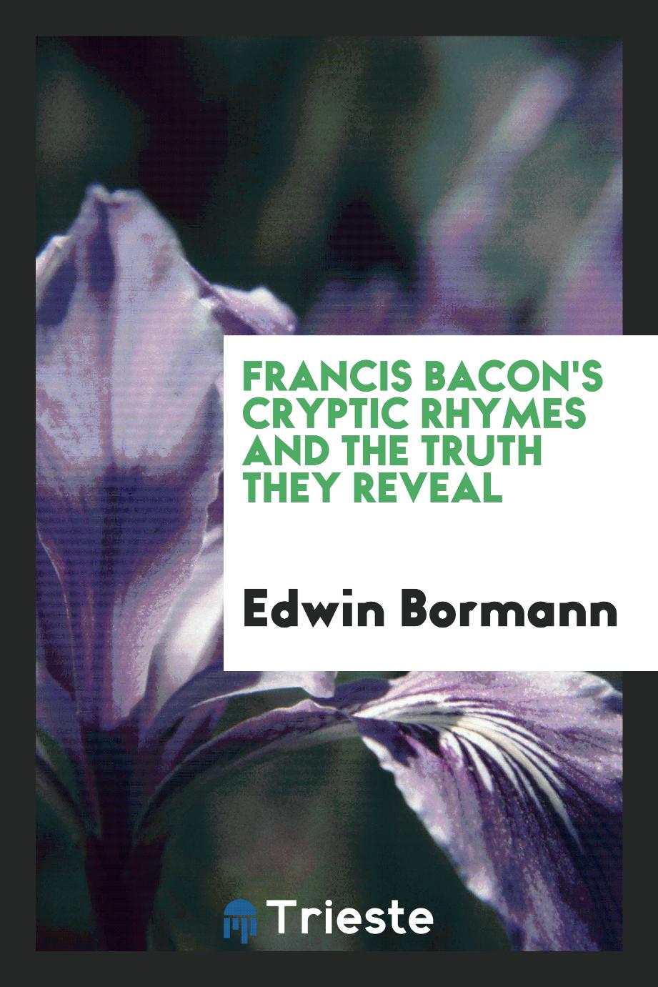 Francis Bacon's cryptic rhymes and the truth they reveal