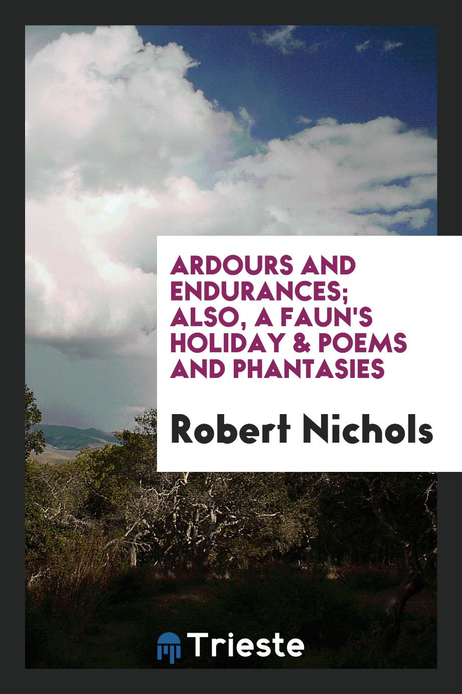 Ardours and endurances; also, A faun's holiday & Poems and phantasies