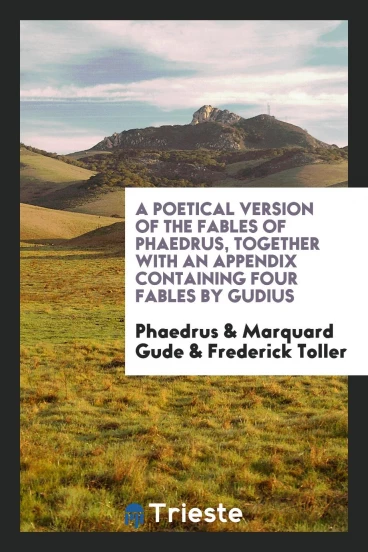 A Poetical Version of the Fables of Phaedrus, Together with an Appendix Containing Four Fables by Gudius