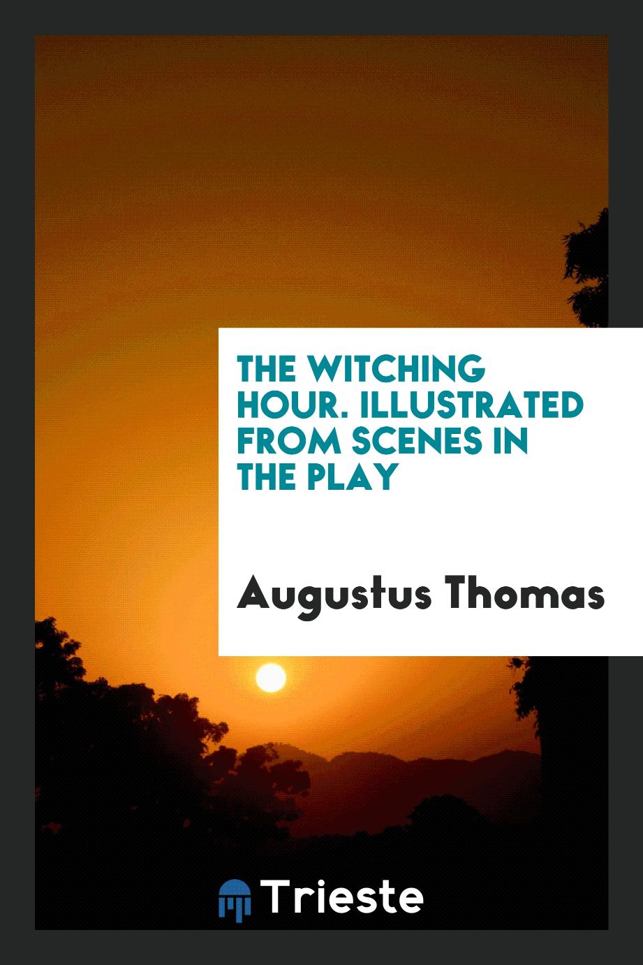 The witching hour. Illustrated from scenes in the play