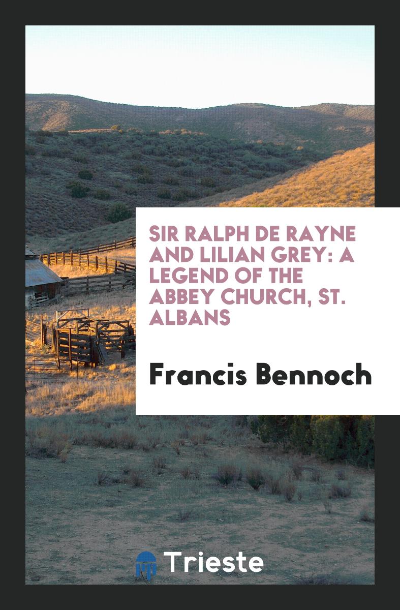 Sir Ralph de Rayne and Lilian Grey: A Legend of the Abbey Church, St. Albans