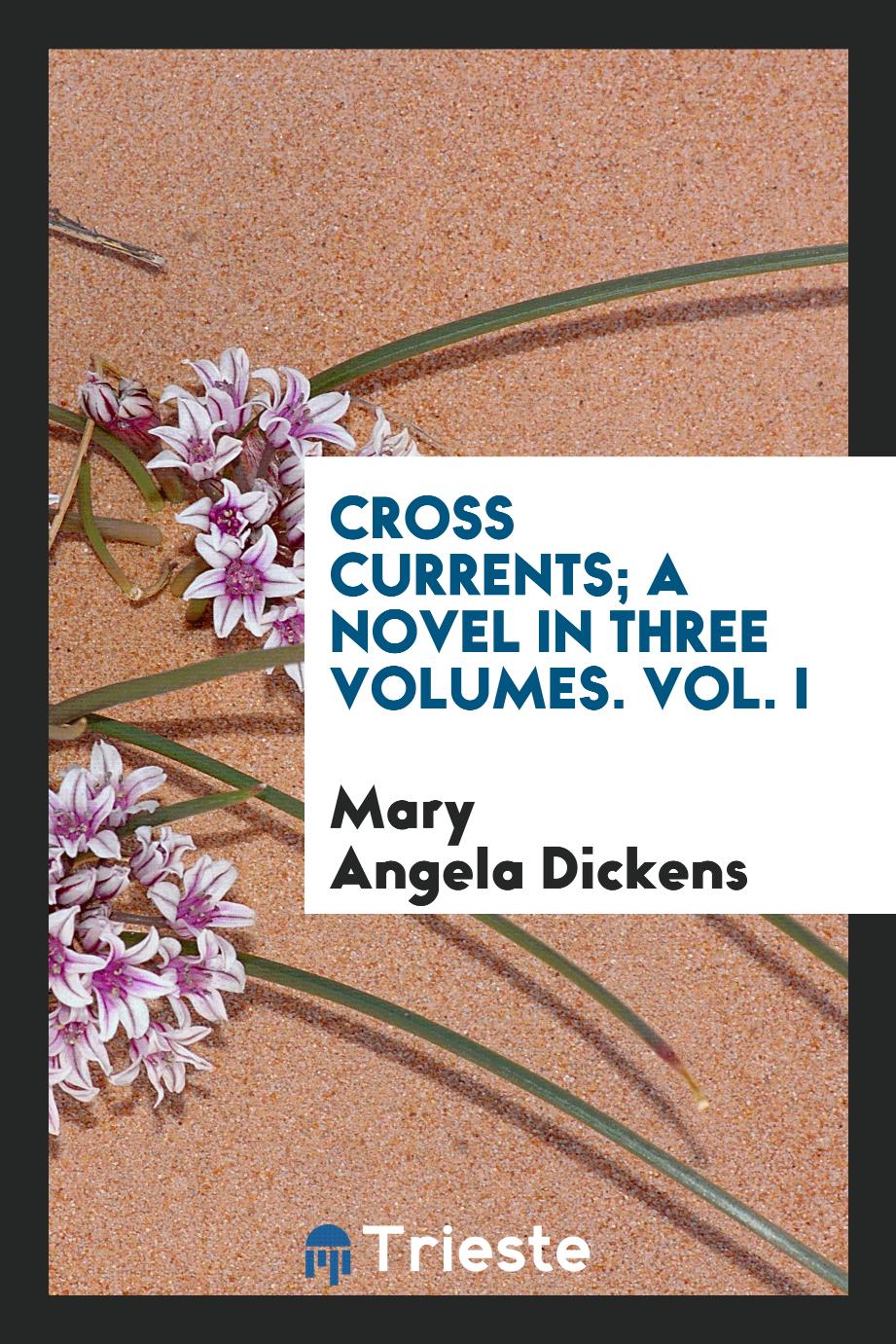 Cross currents; a novel in three volumes. Vol. I