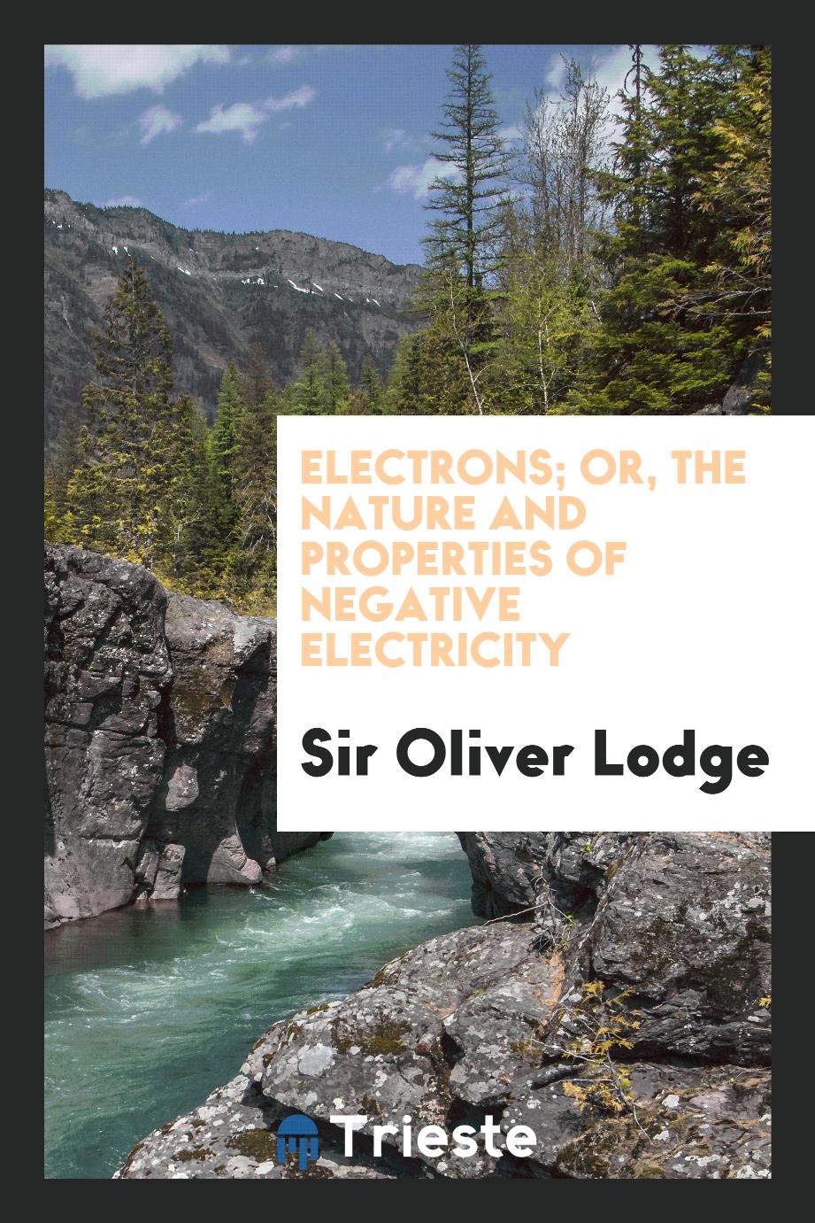 Sir Oliver Lodge - Electrons; Or, The Nature and Properties of Negative Electricity