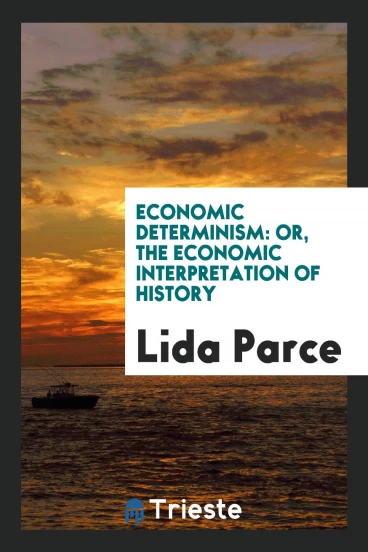 Economic Determinism: Or, The Economic Interpretation of History