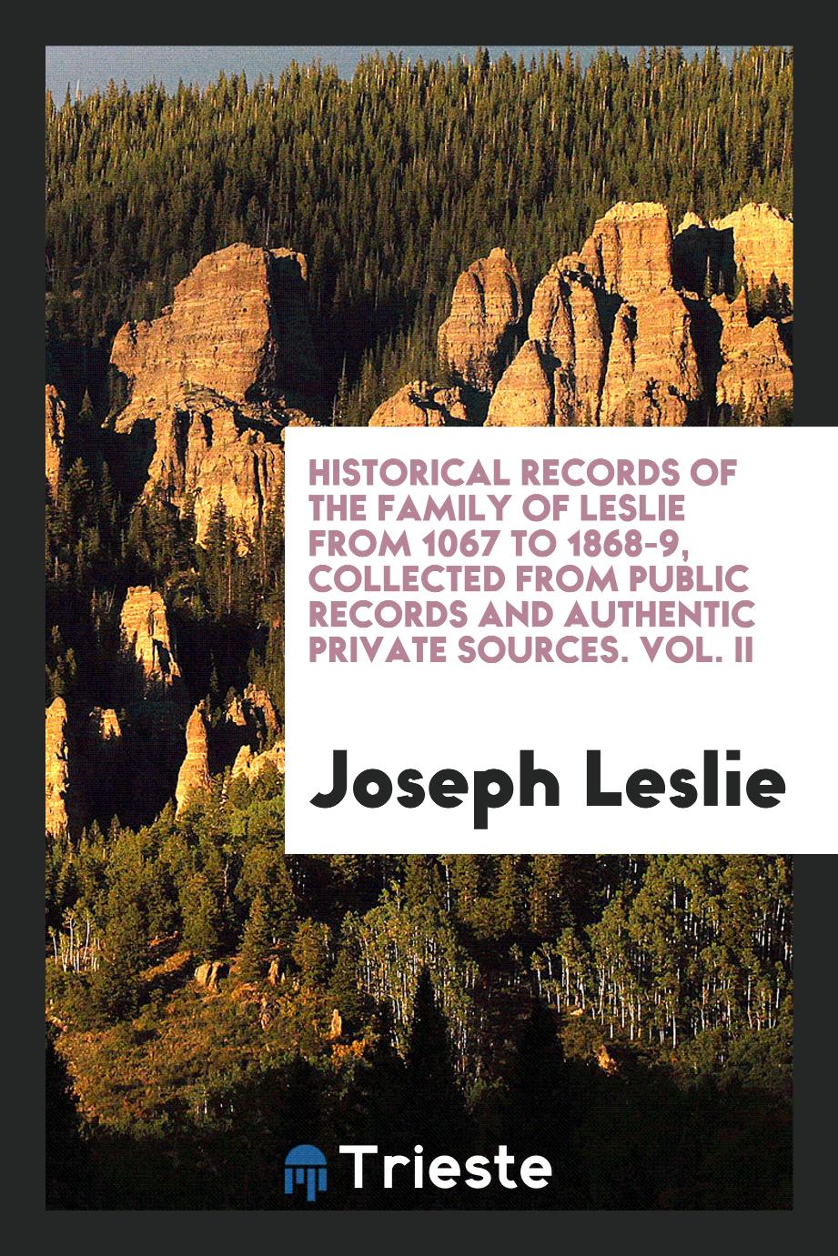 Historical records of the family of Leslie from 1067 to 1868-9, collected from public records and authentic private sources. Vol. II
