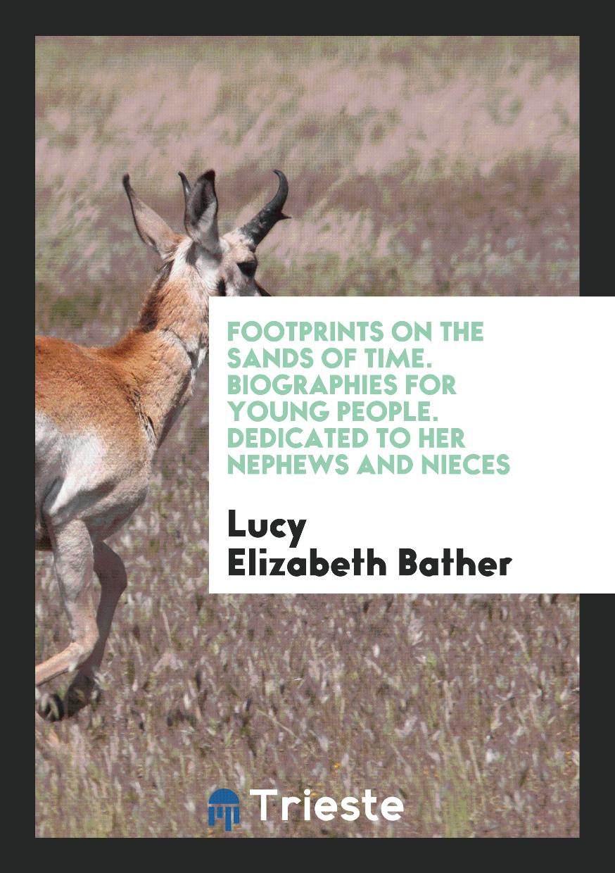 Footprints on the Sands of Time. Biographies for Young People. Dedicated to her Nephews and Nieces