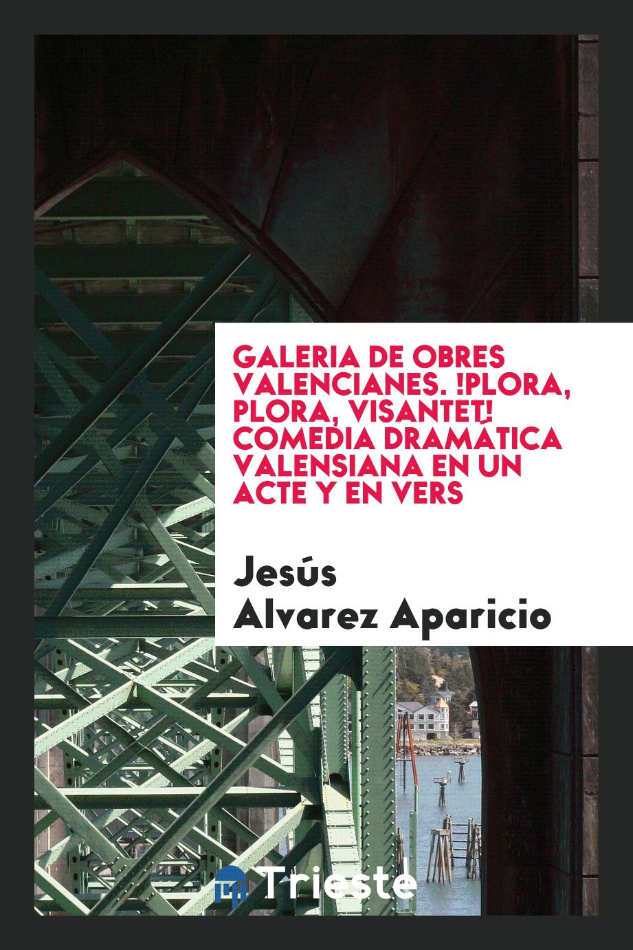 Galeria de Obres Valencianes. !Plora, plora, Visantet! Comedia dramática valensiana en un acte y en vers