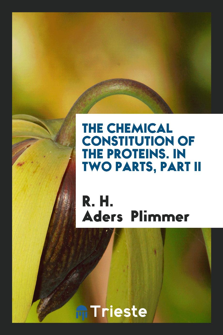 The Chemical Constitution of the Proteins. In Two Parts, Part II