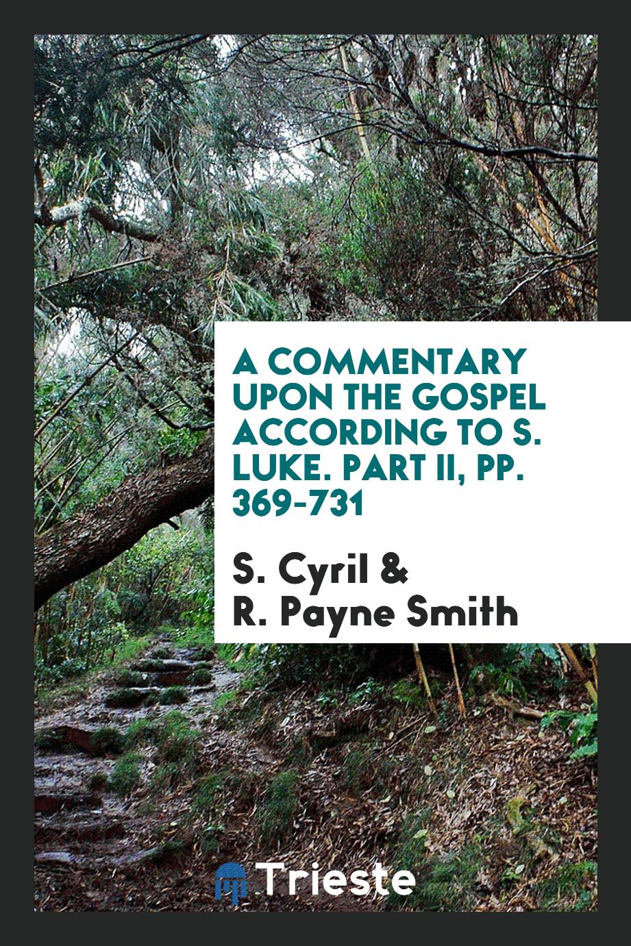 A Commentary upon the Gospel According to S. Luke. Part II, pp. 369-731